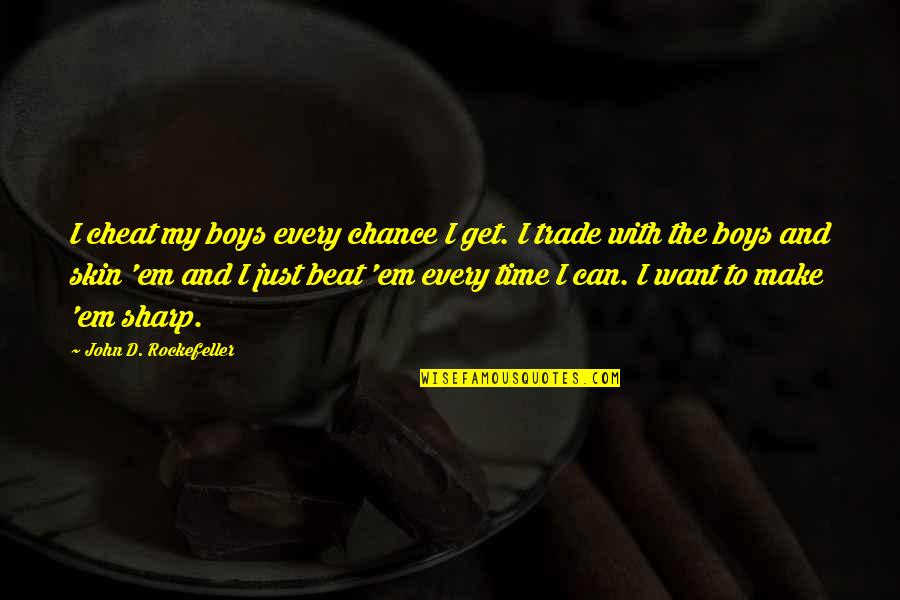 Get Em Quotes By John D. Rockefeller: I cheat my boys every chance I get.