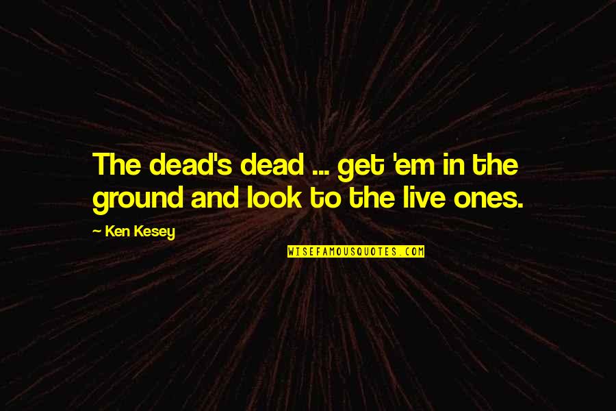 Get Em Quotes By Ken Kesey: The dead's dead ... get 'em in the