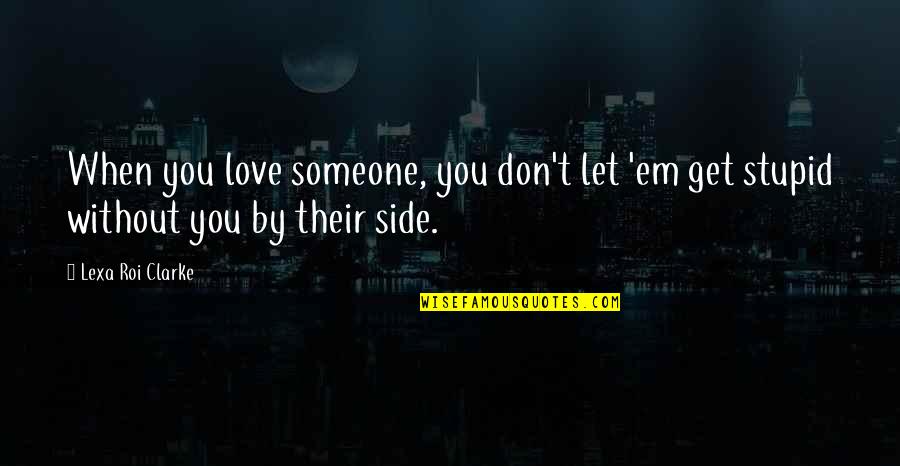 Get Em Quotes By Lexa Roi Clarke: When you love someone, you don't let 'em