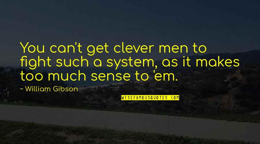 Get Em Quotes By William Gibson: You can't get clever men to fight such