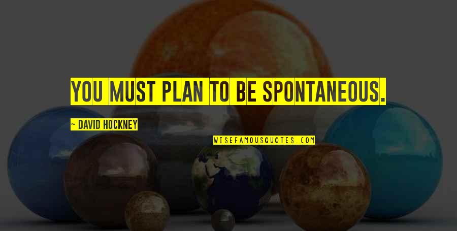 Get Em To The Greek Quotes By David Hockney: You must plan to be spontaneous.