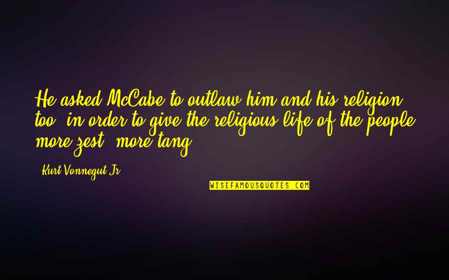 Get Em To The Greek Quotes By Kurt Vonnegut Jr.: He asked McCabe to outlaw him and his