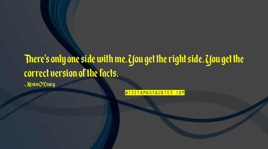 Get Facts Right Quotes By Kevin O'Leary: There's only one side with me. You get