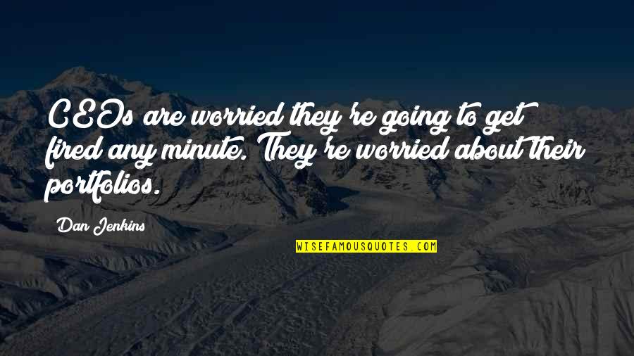 Get Fired Up Quotes By Dan Jenkins: CEOs are worried they're going to get fired