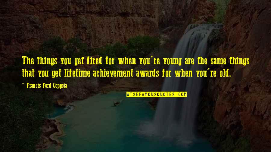 Get Fired Up Quotes By Francis Ford Coppola: The things you get fired for when you're