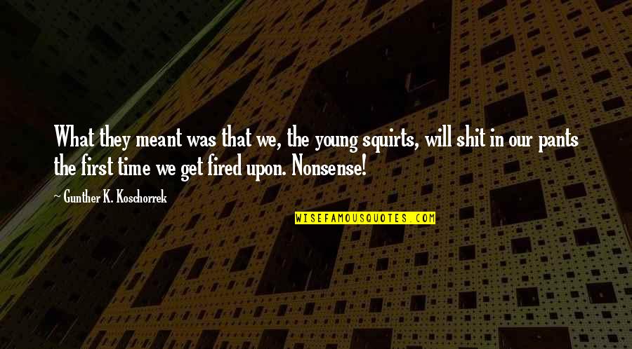 Get Fired Up Quotes By Gunther K. Koschorrek: What they meant was that we, the young