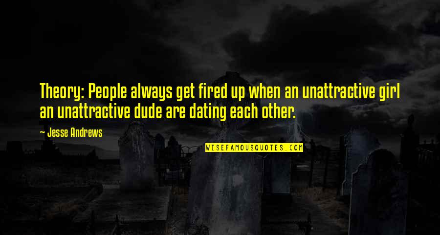 Get Fired Up Quotes By Jesse Andrews: Theory: People always get fired up when an