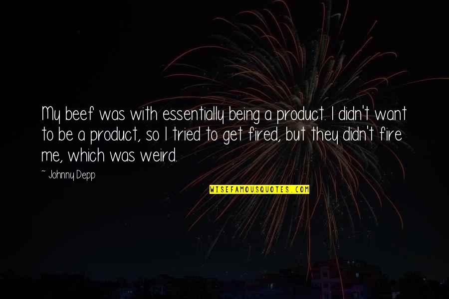 Get Fired Up Quotes By Johnny Depp: My beef was with essentially being a product.
