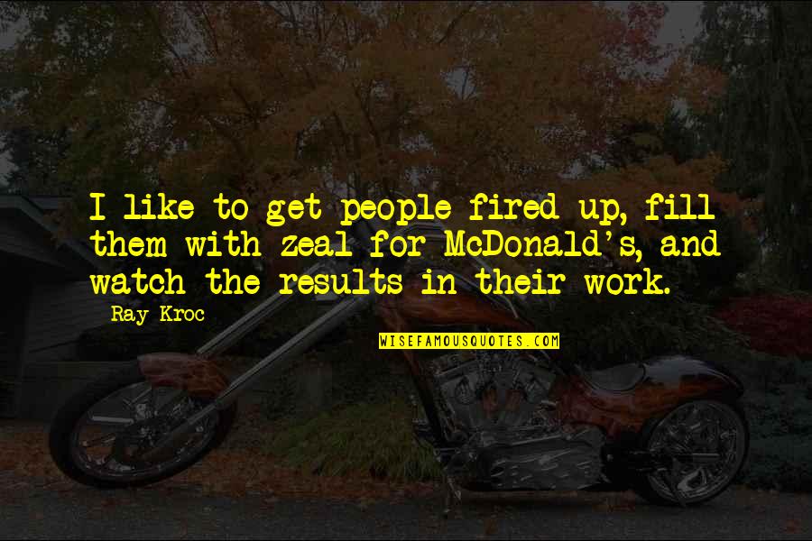 Get Fired Up Quotes By Ray Kroc: I like to get people fired up, fill