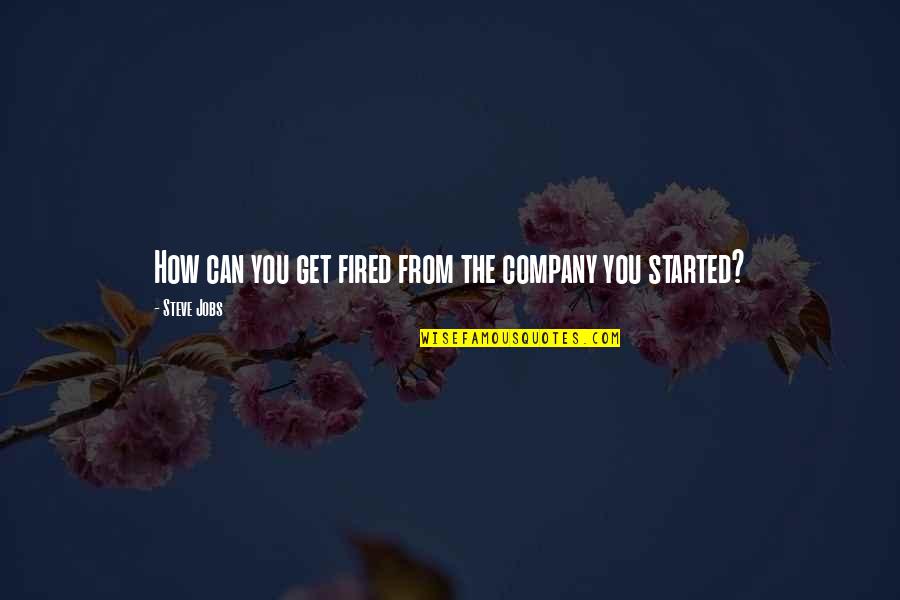 Get Fired Up Quotes By Steve Jobs: How can you get fired from the company