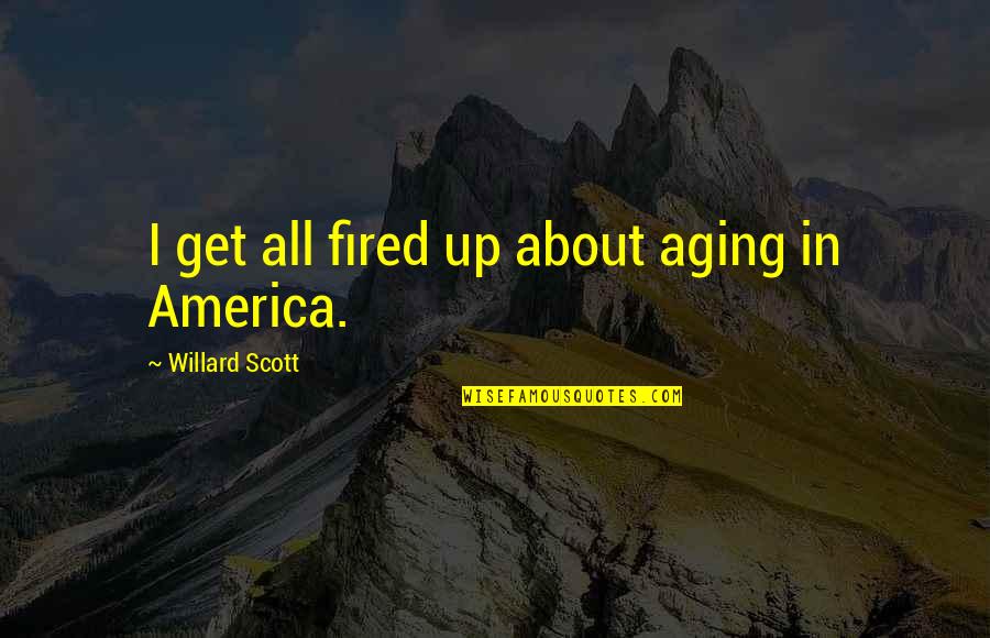 Get Fired Up Quotes By Willard Scott: I get all fired up about aging in