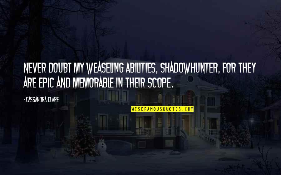 Get Fit For Life Quotes By Cassandra Clare: Never doubt my weaseling abilities, Shadowhunter, for they Get Fit For Life Quotes By Cassandra Clare: Never doubt my weaseling abilities, Shadowhunter, for they