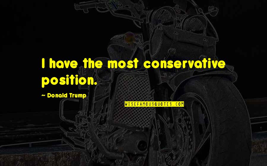 Get Fit Picture Quotes By Donald Trump: I have the most conservative position.