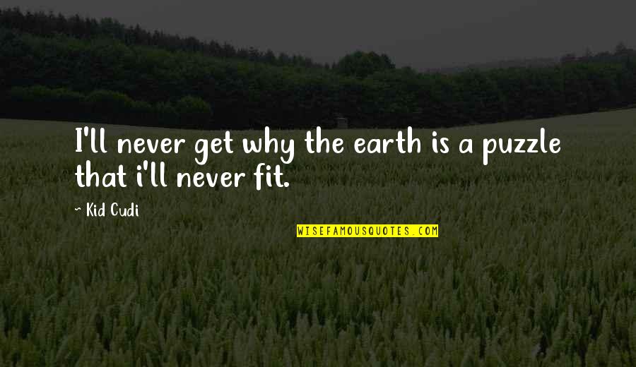 Get Fit Quotes By Kid Cudi: I'll never get why the earth is a