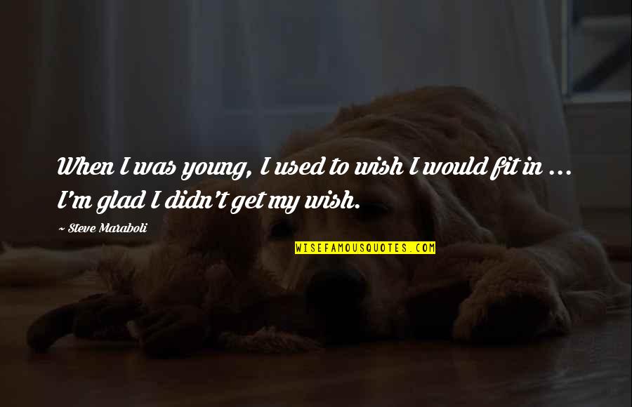 Get Fit Quotes By Steve Maraboli: When I was young, I used to wish