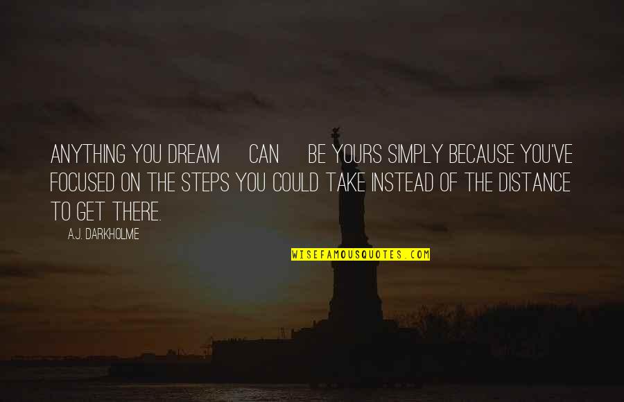 Get Focused Quotes By A.J. Darkholme: Anything you dream [can] be yours simply because
