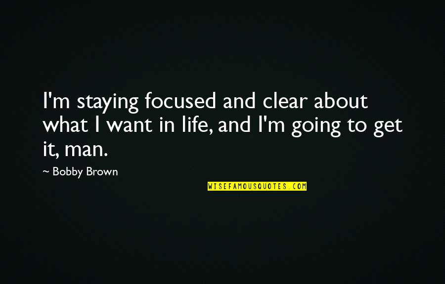 Get Focused Quotes By Bobby Brown: I'm staying focused and clear about what I