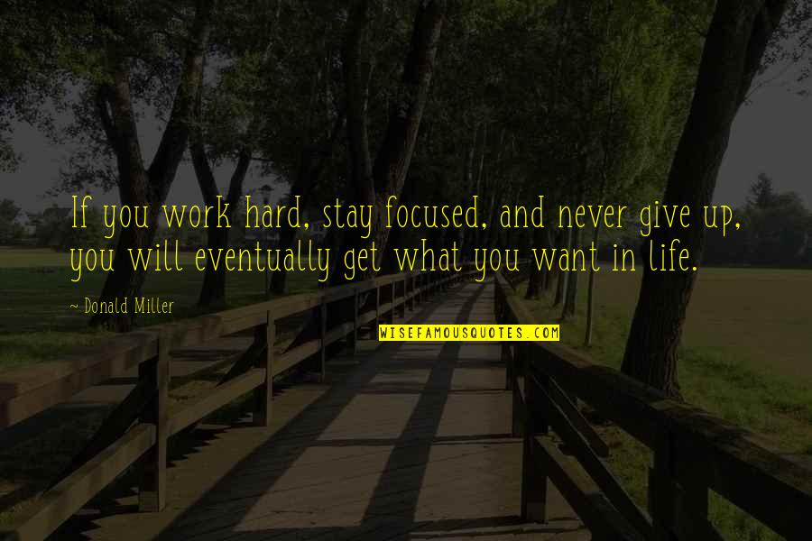 Get Focused Quotes By Donald Miller: If you work hard, stay focused, and never