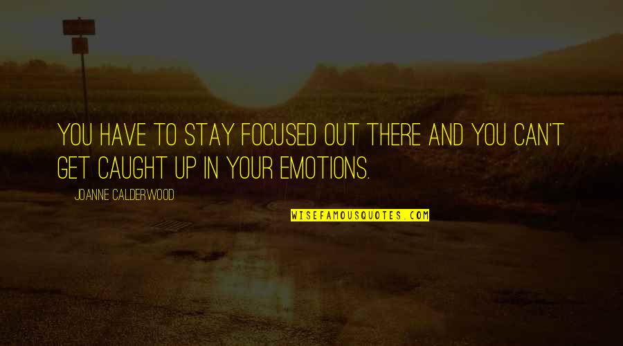 Get Focused Quotes By Joanne Calderwood: You have to stay focused out there and