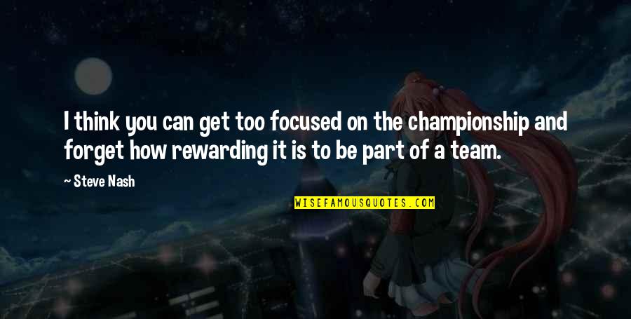Get Focused Quotes By Steve Nash: I think you can get too focused on Get Focused Quotes By Steve Nash: I think you can get too focused on
