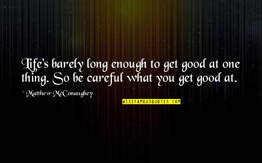 Get Good At One Thing Quotes By Matthew McConaughey: Life's barely long enough to get good at Get Good At One Thing Quotes By Matthew McConaughey: Life's barely long enough to get good at