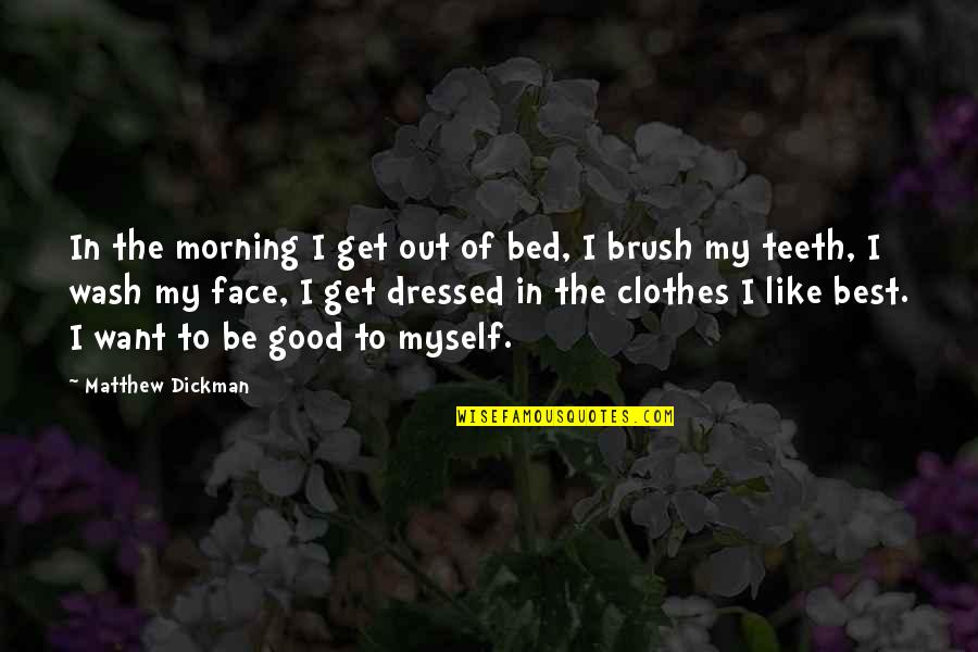 Get Good Morning Quotes By Matthew Dickman: In the morning I get out of bed,