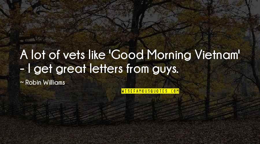 Get Good Morning Quotes By Robin Williams: A lot of vets like 'Good Morning Vietnam'