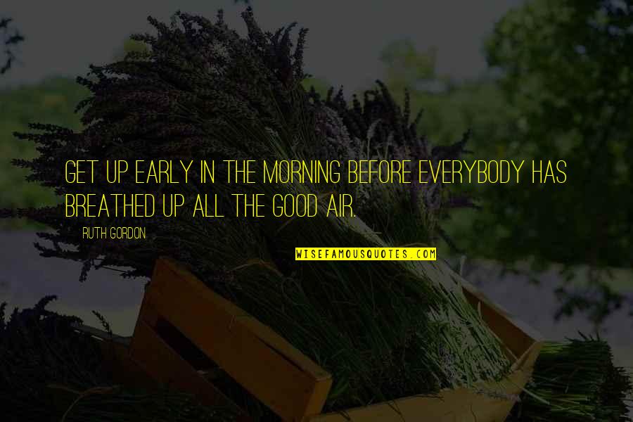 Get Good Morning Quotes By Ruth Gordon: Get up early in the morning before everybody