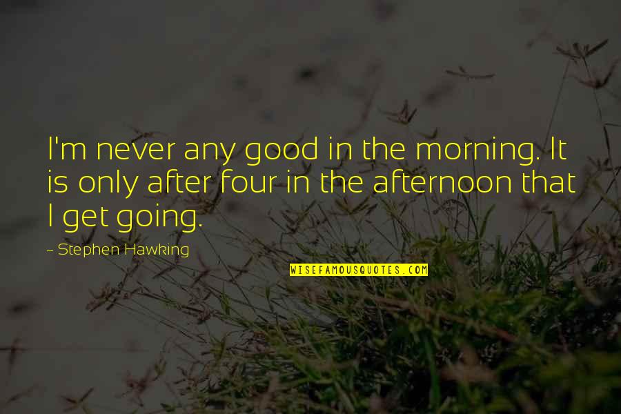 Get Good Morning Quotes By Stephen Hawking: I'm never any good in the morning. It