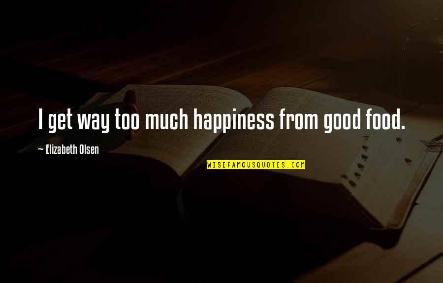 Get Happiness Quotes By Elizabeth Olsen: I get way too much happiness from good