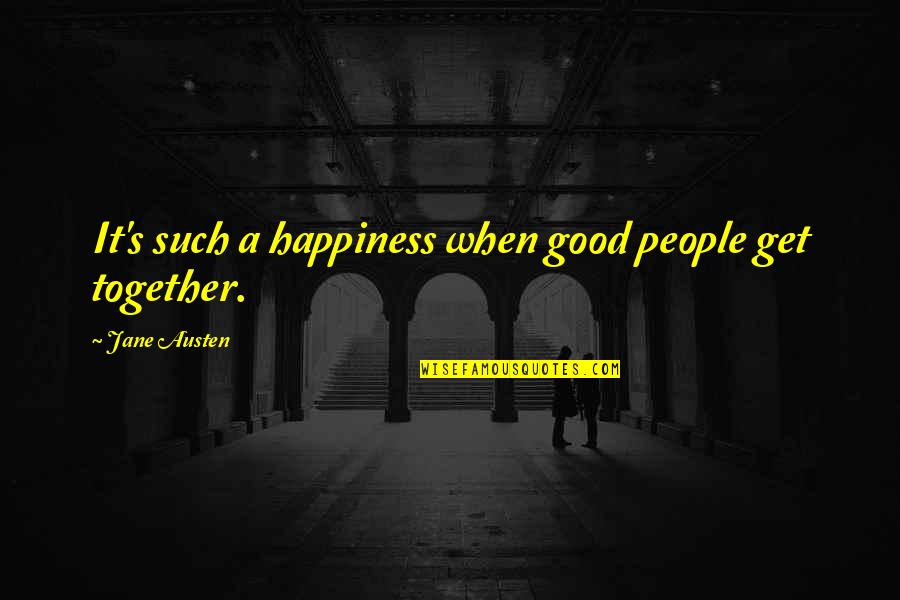 Get Happiness Quotes By Jane Austen: It's such a happiness when good people get