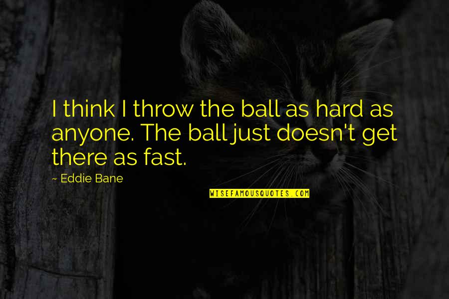 Get Hard Funny Quotes By Eddie Bane: I think I throw the ball as hard