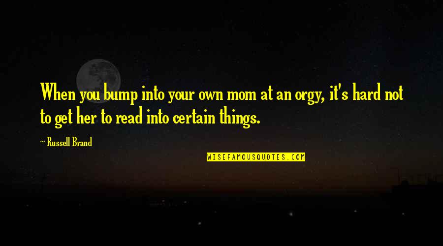 Get Hard Funny Quotes By Russell Brand: When you bump into your own mom at