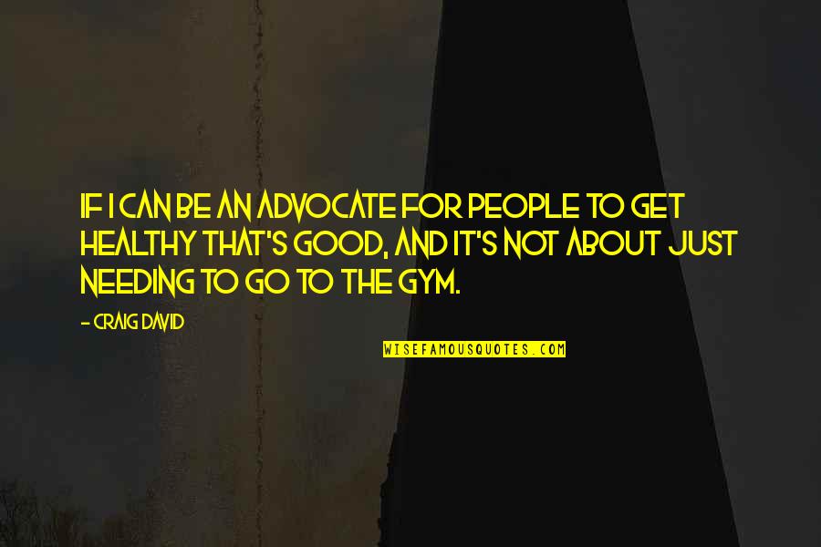 Get Healthy Quotes By Craig David: If I can be an advocate for people