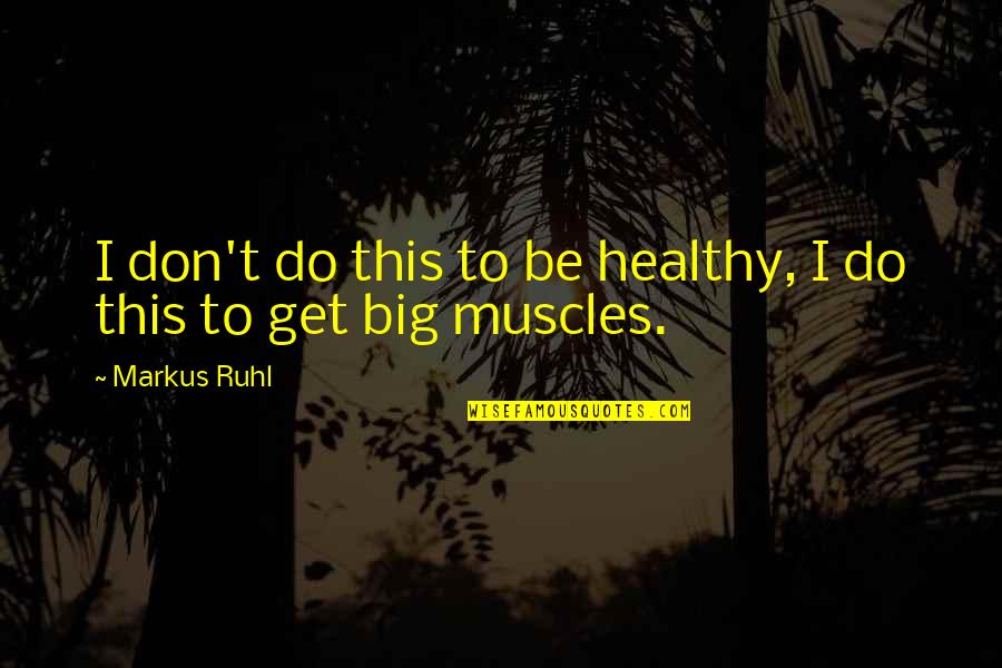 Get Healthy Quotes By Markus Ruhl: I don't do this to be healthy, I