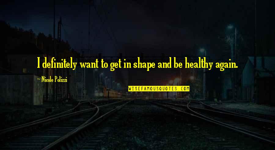 Get Healthy Quotes By Nicole Polizzi: I definitely want to get in shape and