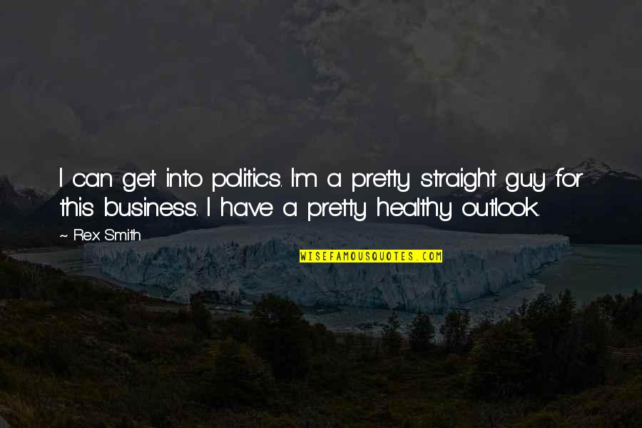 Get Healthy Quotes By Rex Smith: I can get into politics. I'm a pretty