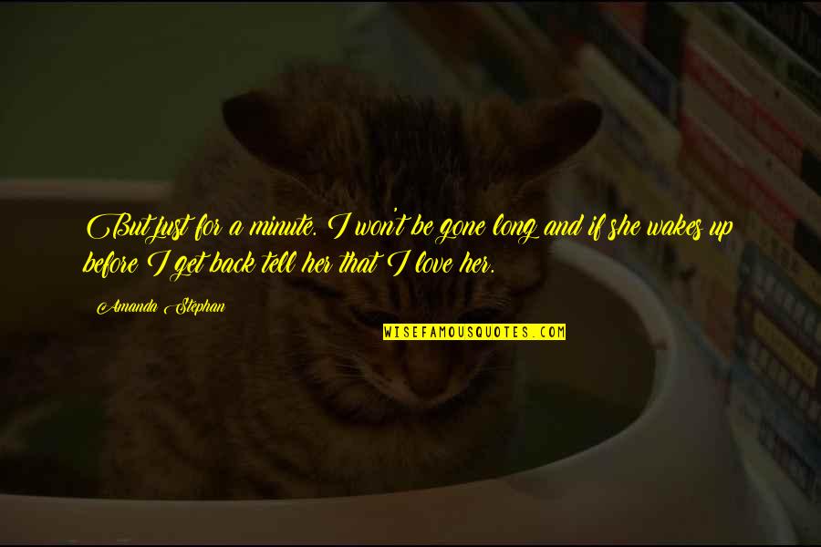 Get Her Back Quotes By Amanda Stephan: But just for a minute. I won't be