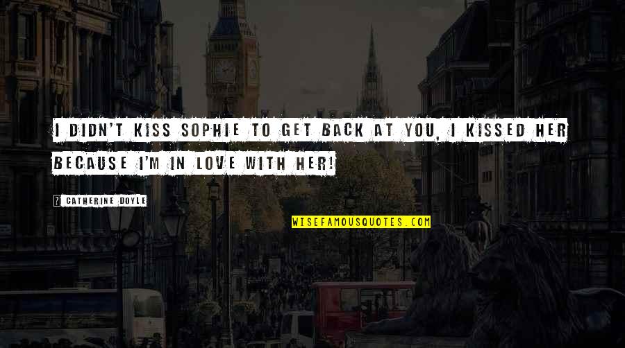 Get Her Back Quotes By Catherine Doyle: I didn't kiss Sophie to get back at