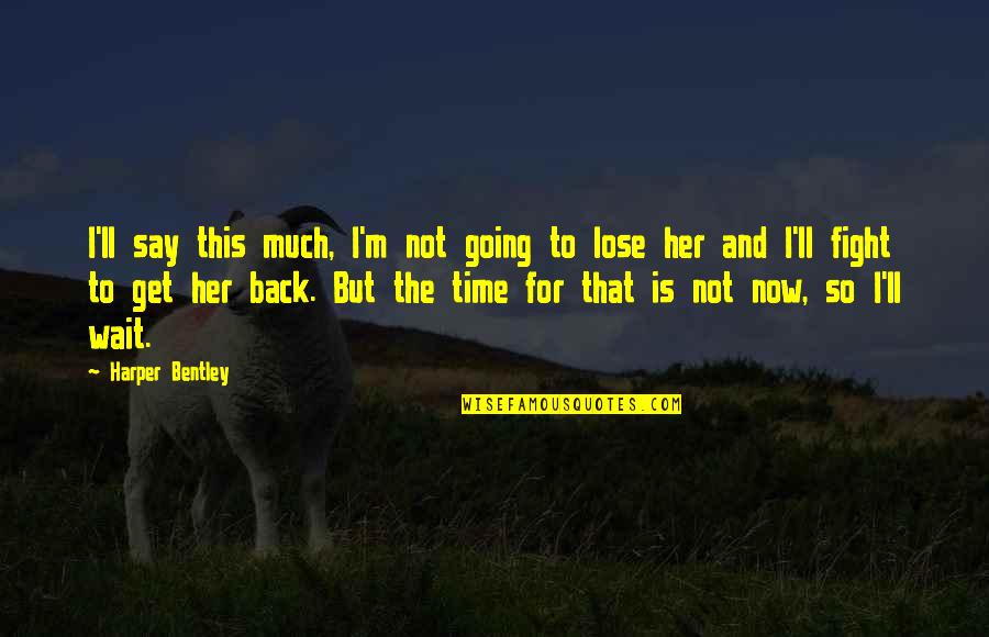 Get Her Back Quotes By Harper Bentley: I'll say this much, I'm not going to