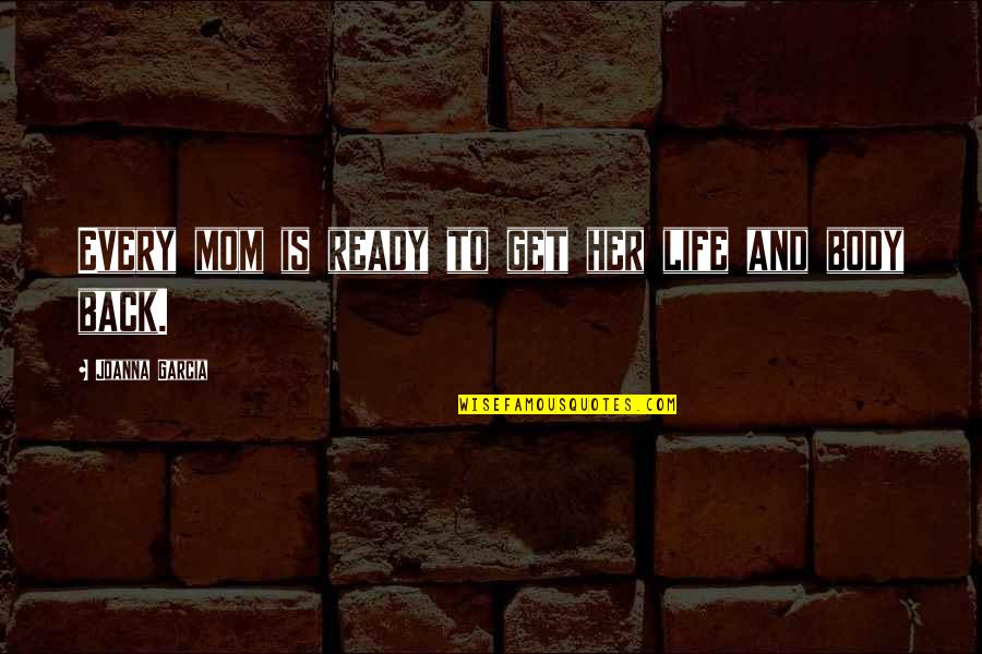 Get Her Back Quotes By Joanna Garcia: Every mom is ready to get her life Get Her Back Quotes By Joanna Garcia: Every mom is ready to get her life
