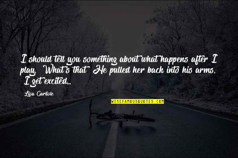 Get Her Back Quotes By Lisa Carlisle: I should tell you something about what happens Get Her Back Quotes By Lisa Carlisle: I should tell you something about what happens