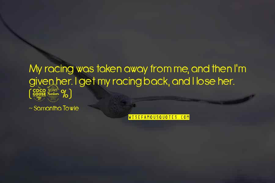 Get Her Back Quotes By Samantha Towle: My racing was taken away from me, and