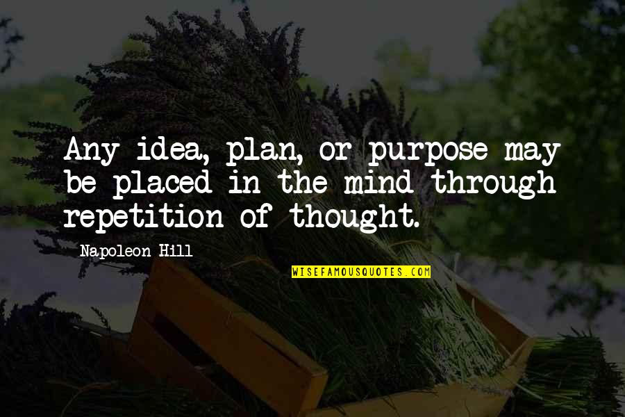 Get Her Wet Quotes By Napoleon Hill: Any idea, plan, or purpose may be placed