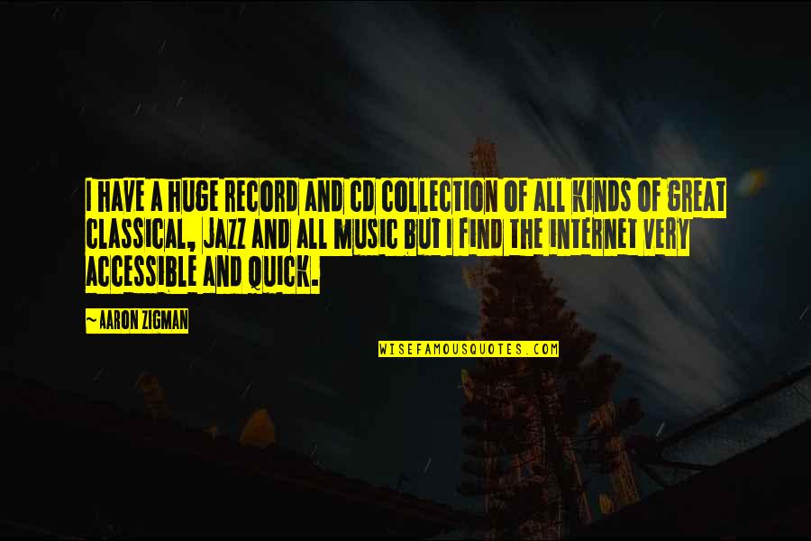 Get High On Life Quotes By Aaron Zigman: I have a huge record and cd collection Get High On Life Quotes By Aaron Zigman: I have a huge record and cd collection