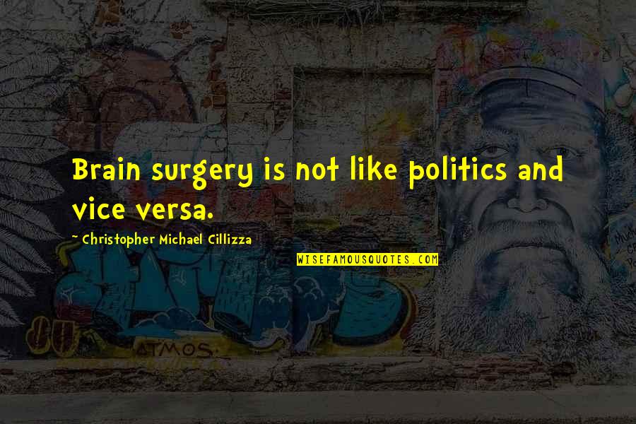 Get High On Life Quotes By Christopher Michael Cillizza: Brain surgery is not like politics and vice Get High On Life Quotes By Christopher Michael Cillizza: Brain surgery is not like politics and vice