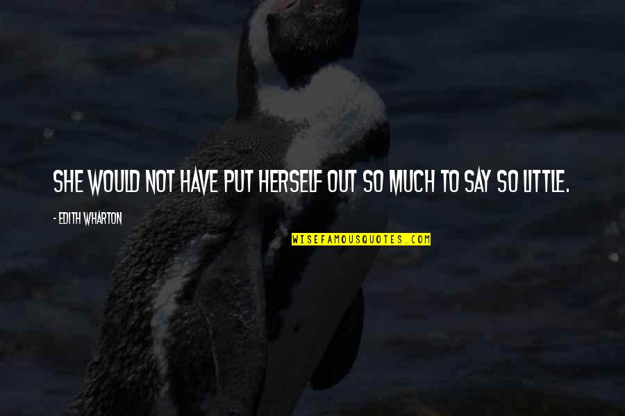 Get High On Life Quotes By Edith Wharton: She would not have put herself out so Get High On Life Quotes By Edith Wharton: She would not have put herself out so