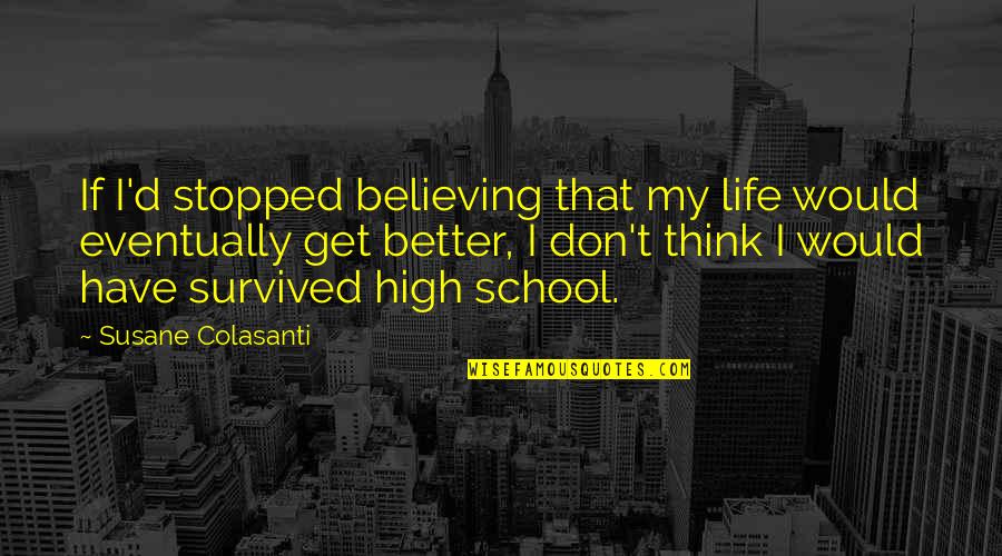 Get High On Life Quotes By Susane Colasanti: If I'd stopped believing that my life would Get High On Life Quotes By Susane Colasanti: If I'd stopped believing that my life would