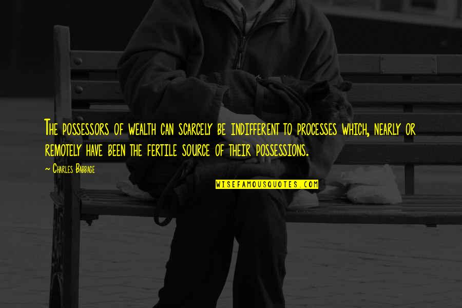 Get Him To The Greek Funny Quotes By Charles Babbage: The possessors of wealth can scarcely be indifferent