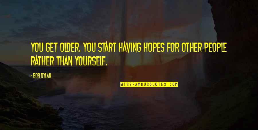 Get Hopes Up Quotes By Bob Dylan: You get older. You start having hopes for